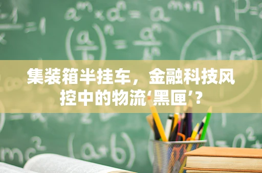 集装箱半挂车，金融科技风控中的物流‘黑匣’？