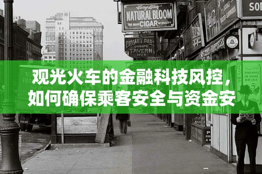 观光火车的金融科技风控，如何确保乘客安全与资金安全并重？