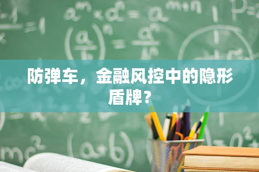 防弹车，金融风控中的隐形盾牌？