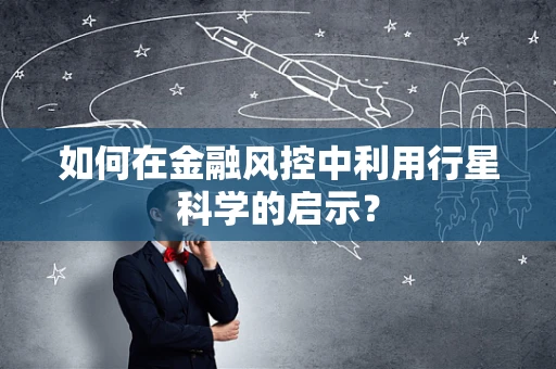 如何在金融风控中利用行星科学的启示？