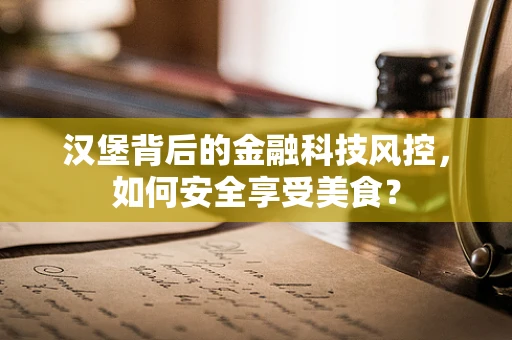 汉堡背后的金融科技风控，如何安全享受美食？