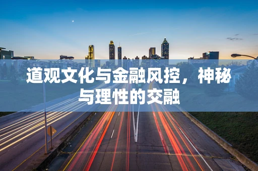 道观文化与金融风控，神秘与理性的交融