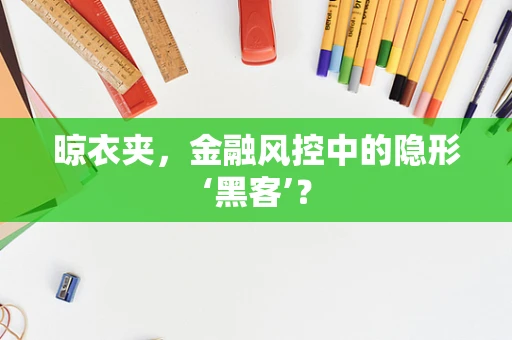 晾衣夹，金融风控中的隐形‘黑客’？