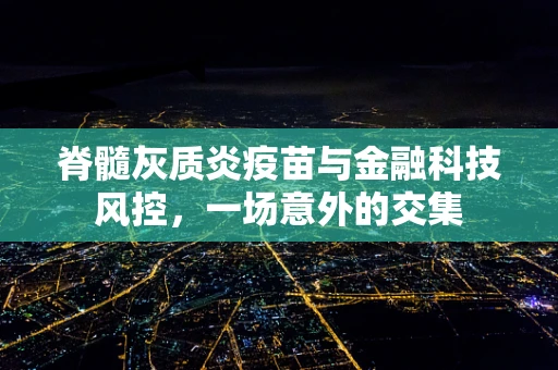 脊髓灰质炎疫苗与金融科技风控，一场意外的交集