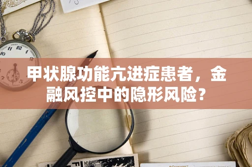 甲状腺功能亢进症患者，金融风控中的隐形风险？