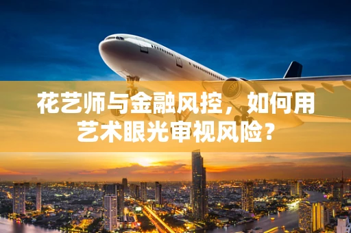 花艺师与金融风控，如何用艺术眼光审视风险？