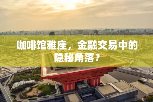 咖啡馆雅座，金融交易中的隐秘角落？