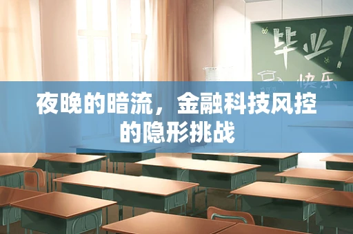 夜晚的暗流，金融科技风控的隐形挑战