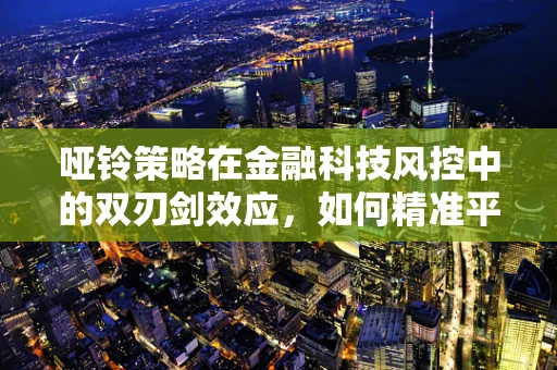 哑铃策略在金融科技风控中的双刃剑效应，如何精准平衡？