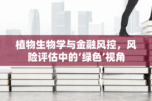 植物生物学与金融风控，风险评估中的‘绿色’视角