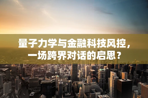 量子力学与金融科技风控，一场跨界对话的启思？