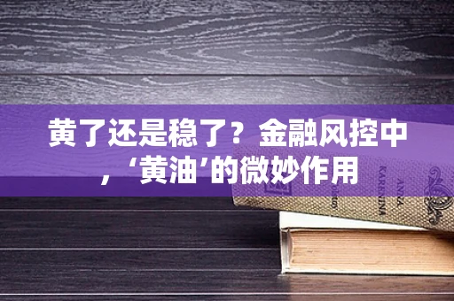 黄了还是稳了？金融风控中，‘黄油’的微妙作用