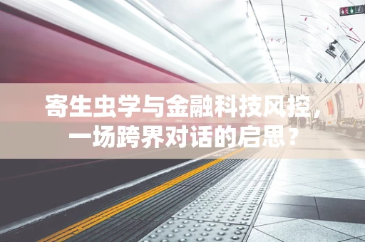 寄生虫学与金融科技风控，一场跨界对话的启思？