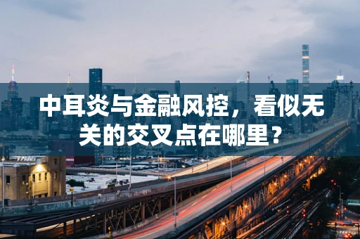 中耳炎与金融风控，看似无关的交叉点在哪里？