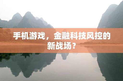 手机游戏，金融科技风控的新战场？