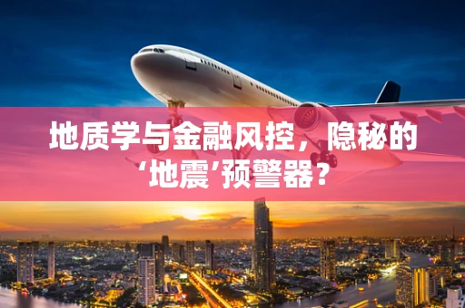 地质学与金融风控，隐秘的‘地震’预警器？