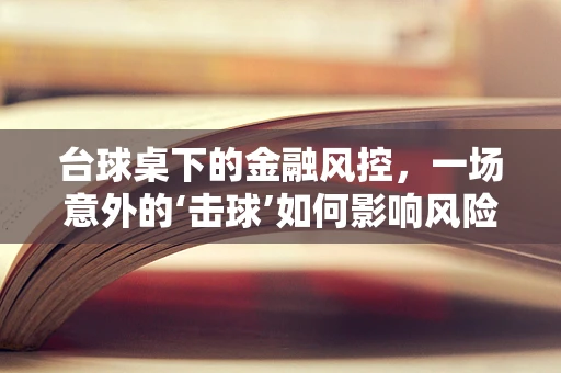 台球桌下的金融风控，一场意外的‘击球’如何影响风险评估？