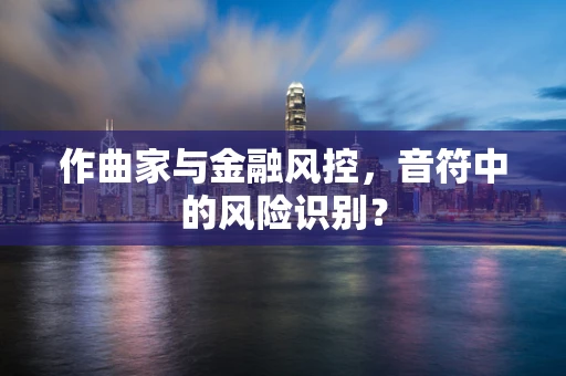 作曲家与金融风控，音符中的风险识别？