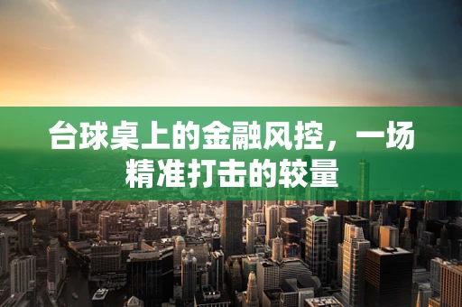 台球桌上的金融风控，一场精准打击的较量