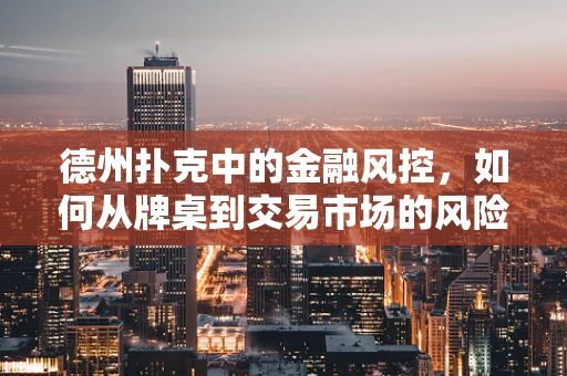 德州扑克中的金融风控，如何从牌桌到交易市场的风险识别？