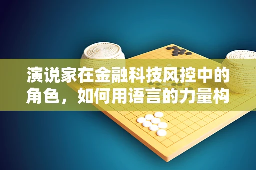 演说家在金融科技风控中的角色，如何用语言的力量构建信任的防线？