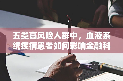 五类高风险人群中，血液系统疾病患者如何影响金融科技风控？