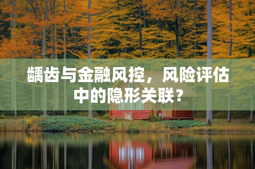 龋齿与金融风控，风险评估中的隐形关联？