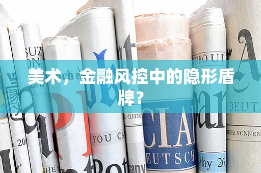 美术，金融风控中的隐形盾牌？