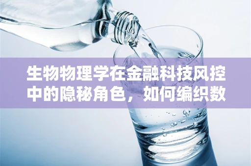 生物物理学在金融科技风控中的隐秘角色，如何编织数字世界的防护网？