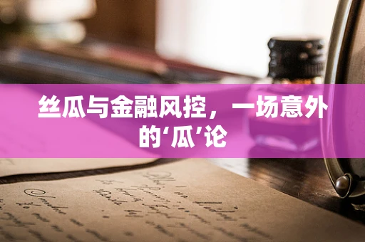 丝瓜与金融风控，一场意外的‘瓜’论