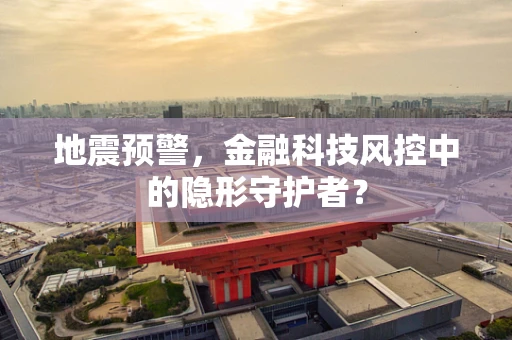 地震预警，金融科技风控中的隐形守护者？