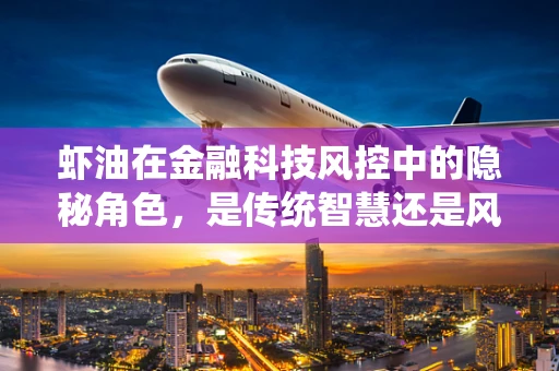 虾油在金融科技风控中的隐秘角色，是传统智慧还是风险隐患？