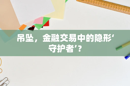 吊坠，金融交易中的隐形‘守护者’？