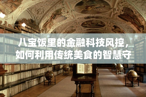 八宝饭里的金融科技风控，如何利用传统美食的智慧守护资金安全？