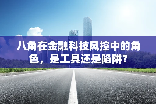 八角在金融科技风控中的角色，是工具还是陷阱？
