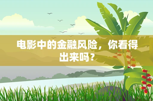 电影中的金融风险，你看得出来吗？
