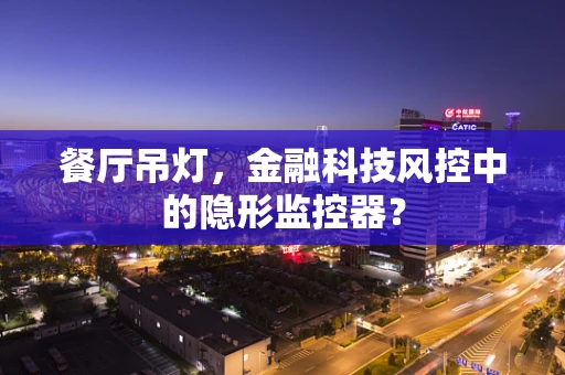 餐厅吊灯，金融科技风控中的隐形监控器？