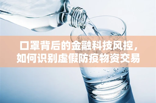 口罩背后的金融科技风控，如何识别虚假防疫物资交易？