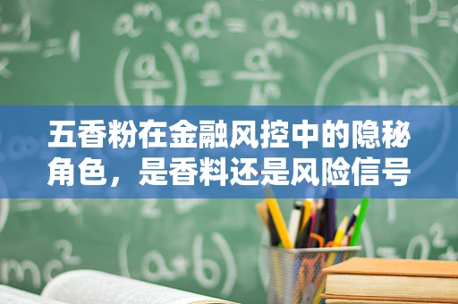 五香粉在金融风控中的隐秘角色，是香料还是风险信号？
