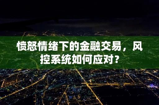 愤怒情绪下的金融交易，风控系统如何应对？