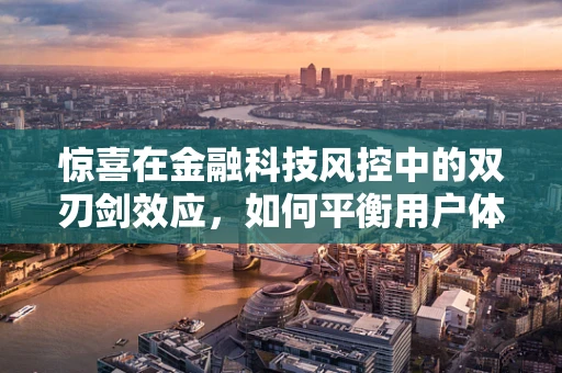 惊喜在金融科技风控中的双刃剑效应，如何平衡用户体验与风险控制？