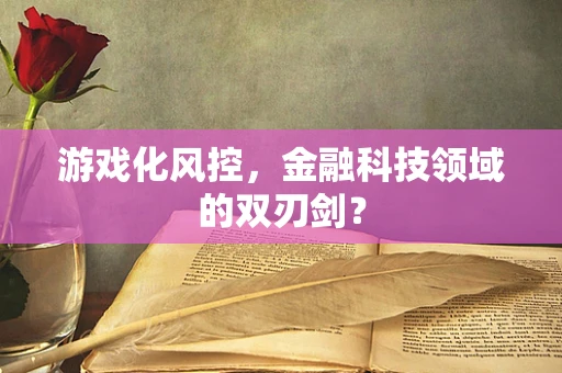 游戏化风控，金融科技领域的双刃剑？