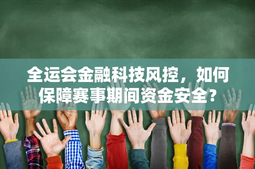 全运会金融科技风控，如何保障赛事期间资金安全？