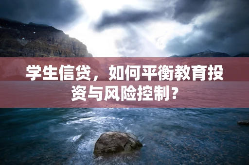 学生信贷，如何平衡教育投资与风险控制？