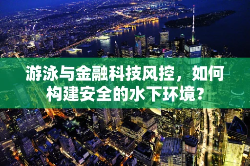 游泳与金融科技风控，如何构建安全的水下环境？
