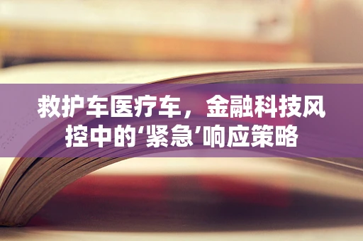 救护车医疗车，金融科技风控中的‘紧急’响应策略