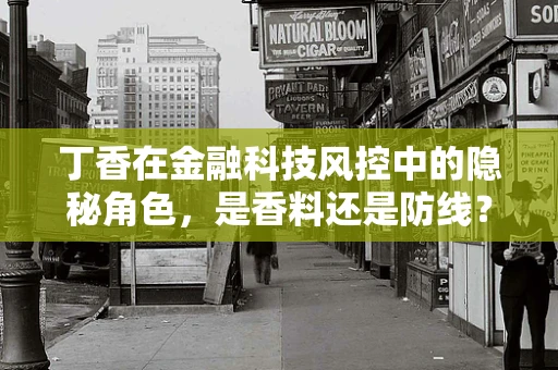 丁香在金融科技风控中的隐秘角色，是香料还是防线？