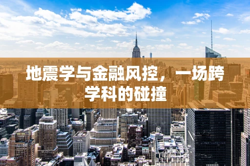 地震学与金融风控，一场跨学科的碰撞