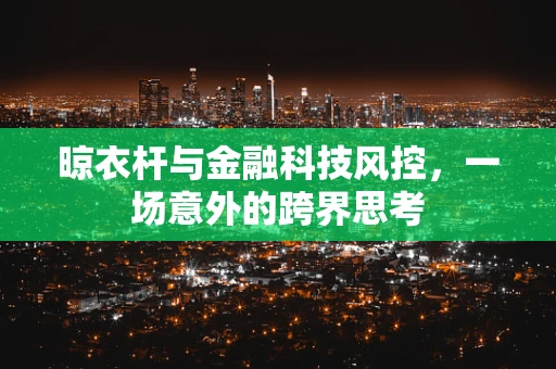 晾衣杆与金融科技风控，一场意外的跨界思考