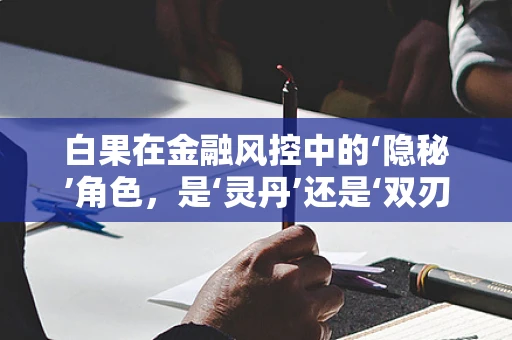 白果在金融风控中的‘隐秘’角色，是‘灵丹’还是‘双刃剑’？